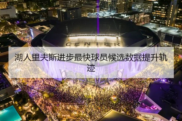 湖人里夫斯进步最快球员候选数据提升轨迹